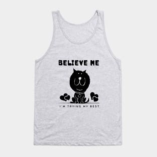 Believe Me I'm Trying My Best - Funny cat shirt Tank Top
